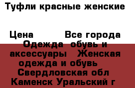 Туфли красные женские › Цена ­ 500 - Все города Одежда, обувь и аксессуары » Женская одежда и обувь   . Свердловская обл.,Каменск-Уральский г.